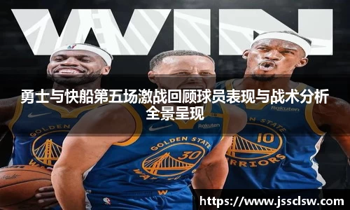 勇士与快船第五场激战回顾球员表现与战术分析全景呈现