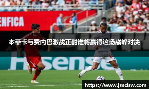 本菲卡与费内巴激战正酣谁将赢得这场巅峰对决